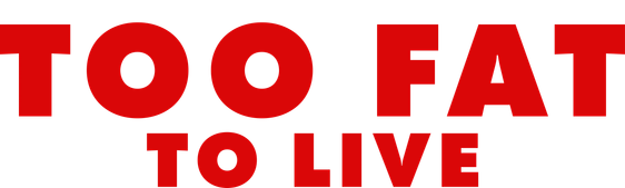 Too Fat to Live