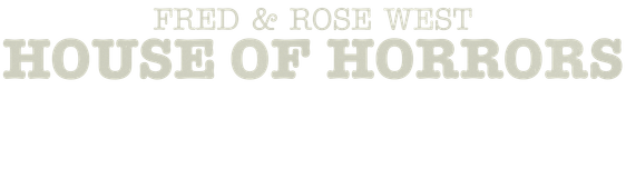 Fred & Rose West: The House of Horrors