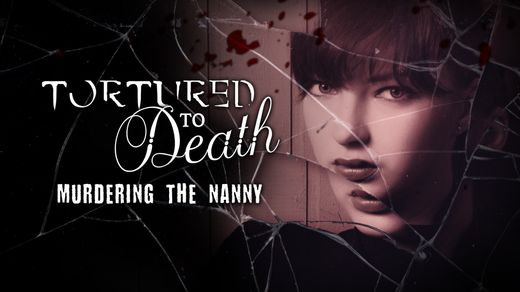 Tortured to Death: Murdering the Nanny