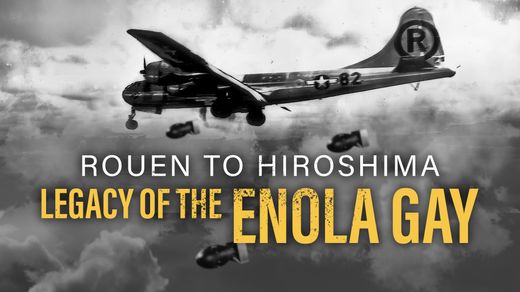 Rouen to Hiroshima: Legacy of the Enola Gay