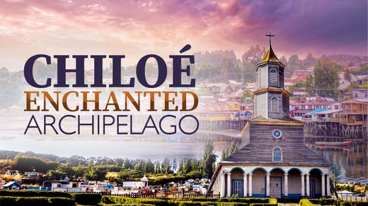 Chiloé: Enchanted Archipelago
