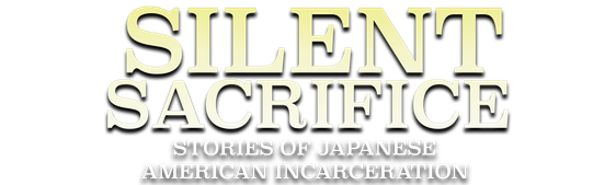Silent Sacrifice: Stories of Japanese American Incarceration