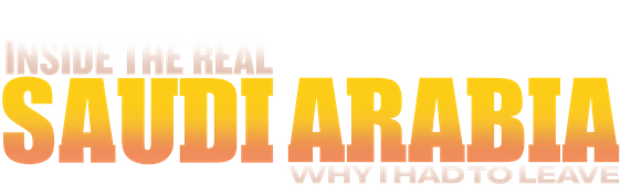 Inside the Real Saudi Arabia: Why I Had to Leave