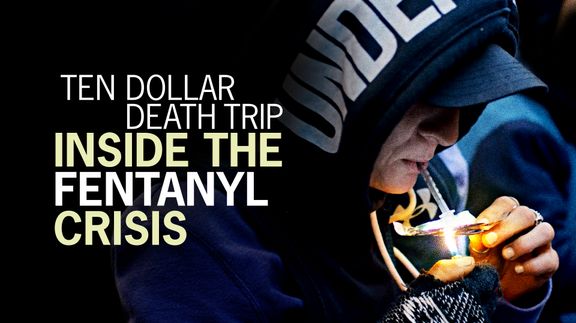 Ten Dollar Death Trip: Inside the Fentanyl Crisis